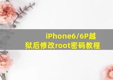 iPhone6/6P越狱后修改root密码教程