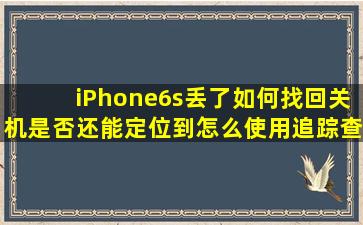 iPhone6s丢了如何找回关机是否还能定位到怎么使用追踪查找位置(