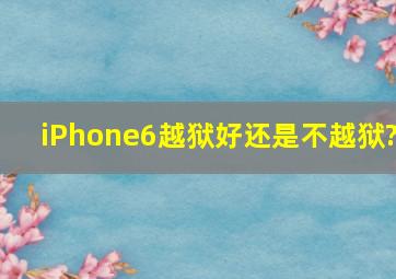 iPhone6越狱好还是不越狱?