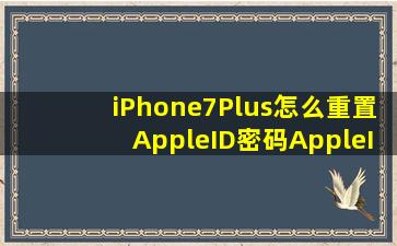 iPhone7Plus怎么重置AppleID密码AppleID密码忘了怎么办