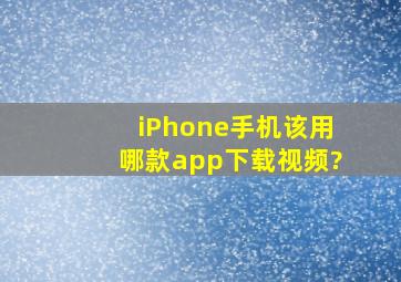 iPhone手机,该用哪款app下载视频?