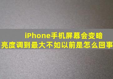 iPhone手机屏幕会变暗 亮度调到最大不如以前是怎么回事