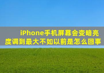 iPhone手机屏幕会变暗亮度调到最大不如以前是怎么回事