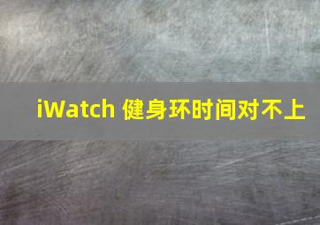 iWatch 健身环时间对不上