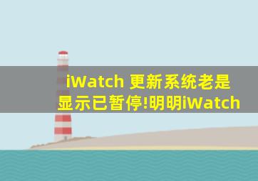 iWatch 更新系统老是显示已暂停!明明iWatch