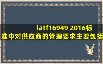 iatf16949 2016标准中对供应商的管理要求主要包括哪些方面