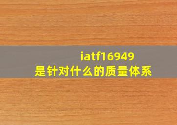 iatf16949是针对什么的质量体系