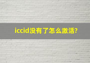 iccid没有了怎么激活?