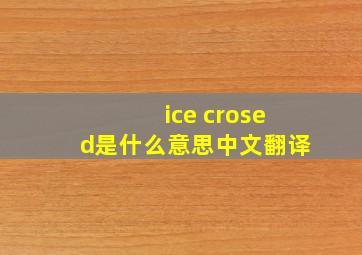 ice crosed是什么意思中文翻译