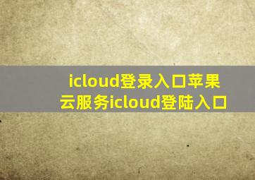 icloud登录入口,苹果云服务icloud登陆入口