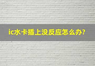 ic水卡插上没反应怎么办?