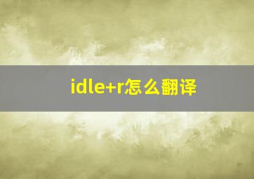 idle+r怎么翻译(