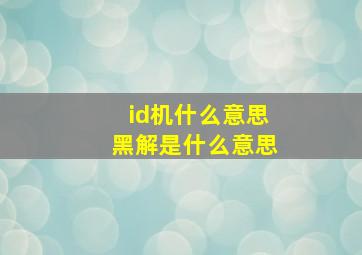 id机什么意思,黑解是什么意思