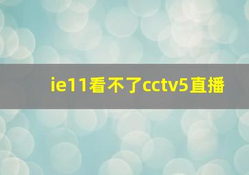 ie11看不了cctv5直播