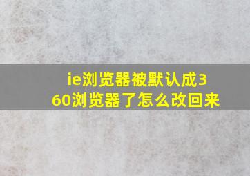 ie浏览器被默认成360浏览器了怎么改回来