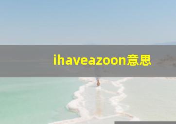 ihaveazoon意思