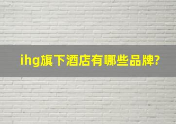 ihg旗下酒店有哪些品牌?