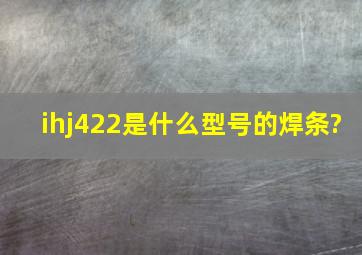 ihj422是什么型号的焊条?