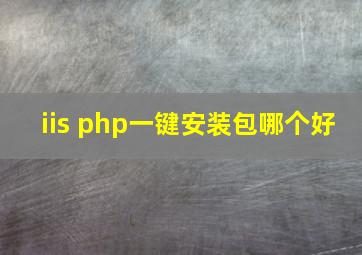 iis php一键安装包哪个好
