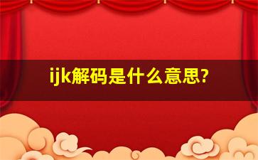 ijk解码是什么意思?