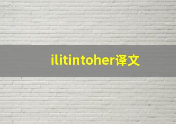 ilitintoher译文