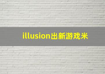 illusion出新游戏米