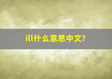 ill什么意思中文?