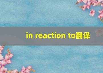 in reaction to翻译