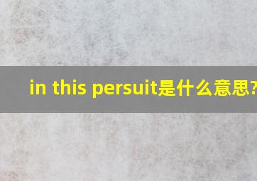 in this persuit是什么意思?