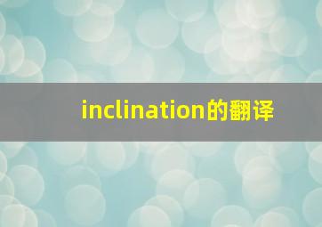 inclination的翻译