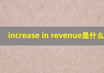 increase in revenue是什么意思