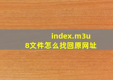 index.m3u8文件怎么找回原网址