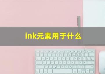 ink元素用于什么(