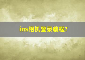 ins相机登录教程?