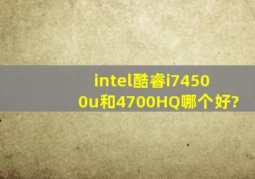 intel酷睿i74500u和4700HQ哪个好?