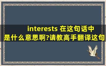 interests 在这句话中是什么意思啊?请教高手翻译这句话!