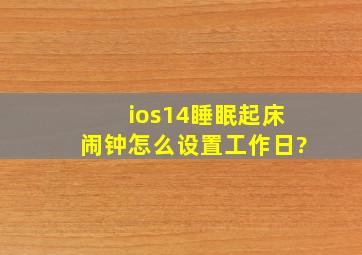 ios14睡眠起床闹钟怎么设置工作日?