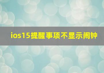 ios15提醒事项不显示闹钟