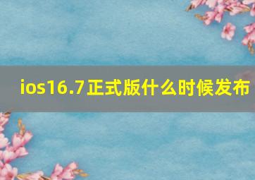 ios16.7正式版什么时候发布