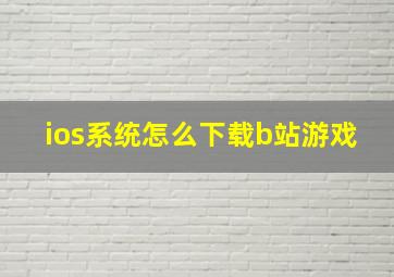 ios系统怎么下载b站游戏