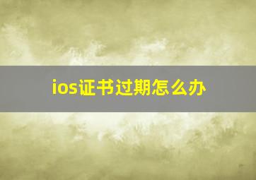 ios证书过期怎么办