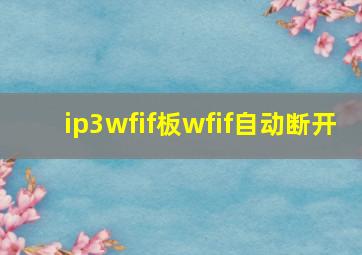 ip3wfif板wfif自动断开