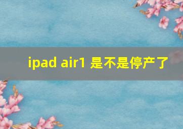 ipad air1 是不是停产了