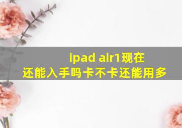 ipad air1现在还能入手吗,卡不卡,还能用多