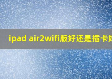 ipad air2wifi版好还是插卡好