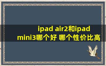 ipad air2和ipad mini3哪个好 哪个性价比高