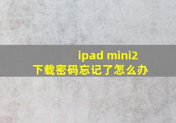ipad mini2下载密码忘记了怎么办 