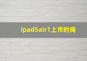 ipad5air1上市时间(