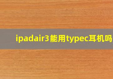 ipadair3能用typec耳机吗?