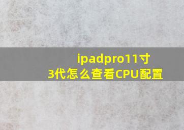 ipadpro11寸3代怎么查看CPU配置(